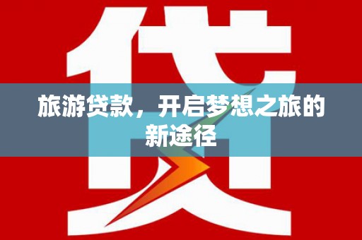 溧水旅游贷款，开启梦想之旅的新途径