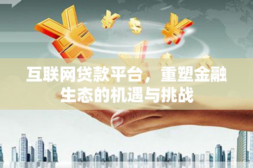 溧水互联网贷款平台，重塑金融生态的机遇与挑战
