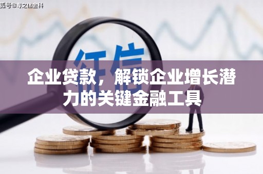 溧水企业贷款，解锁企业增长潜力的关键金融工具