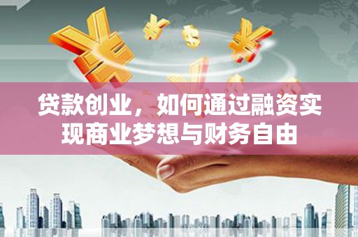 溧水贷款创业，如何通过融资实现商业梦想与财务自由