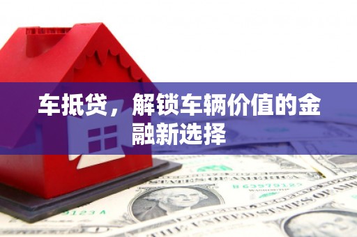 溧水车抵贷，解锁车辆价值的金融新选择