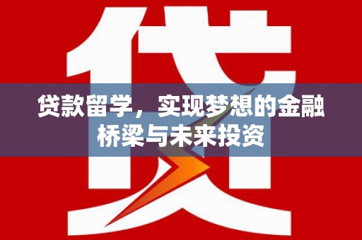 溧水贷款留学，实现梦想的金融桥梁与未来投资
