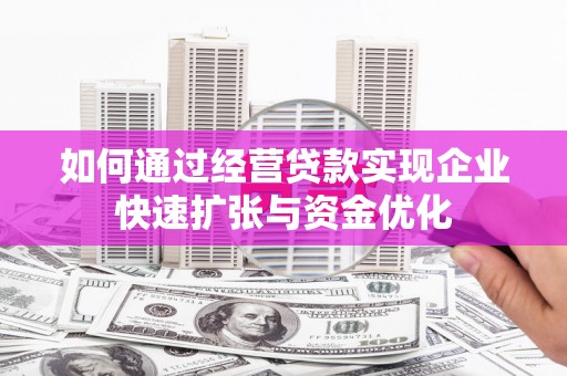 溧水如何通过经营贷款实现企业快速扩张与资金优化