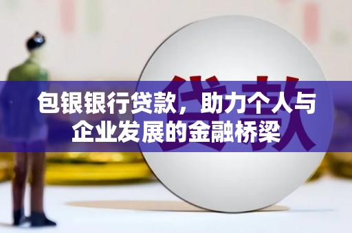 溧水包银银行贷款，助力个人与企业发展的金融桥梁