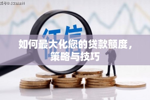 溧水如何最大化您的贷款额度，策略与技巧