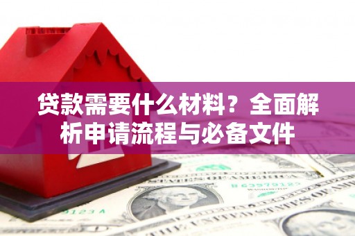 溧水贷款需要什么材料？全面解析申请流程与必备文件