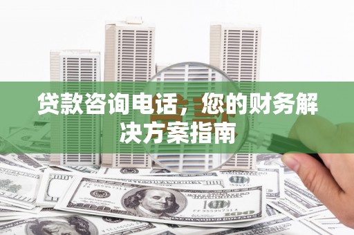 溧水贷款咨询电话，您的财务解决方案指南