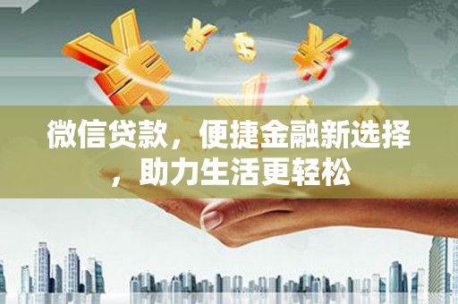 溧水微信贷款，便捷金融新选择，助力生活更轻松