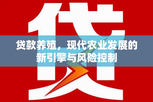 溧水贷款养殖，现代农业发展的新引擎与风险控制