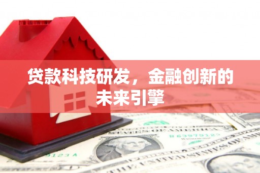 溧水贷款科技研发，金融创新的未来引擎
