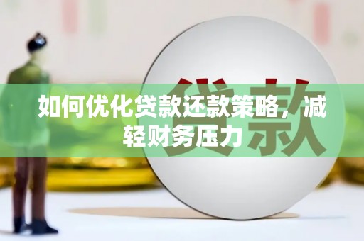 溧水如何优化贷款还款策略，减轻财务压力