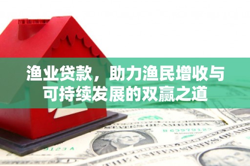 溧水渔业贷款，助力渔民增收与可持续发展的双赢之道