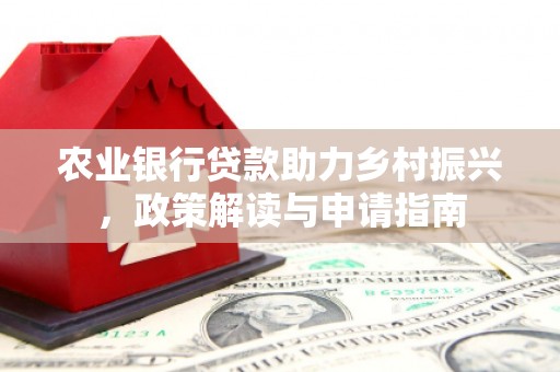 溧水农业银行贷款助力乡村振兴，政策解读与申请指南