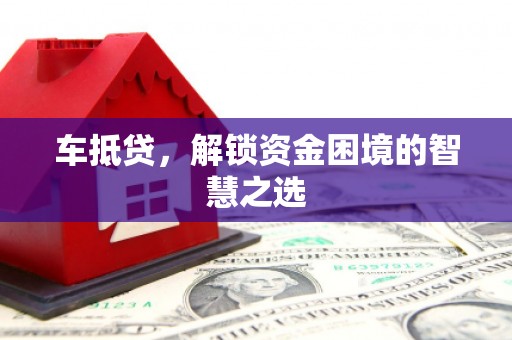 溧水车抵贷，解锁资金困境的智慧之选
