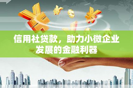 溧水信用社贷款，助力小微企业发展的金融利器