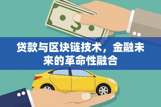 溧水贷款与区块链技术，金融未来的革命性融合