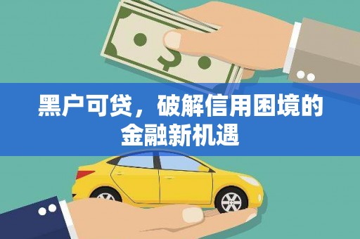 溧水黑户可贷，破解信用困境的金融新机遇