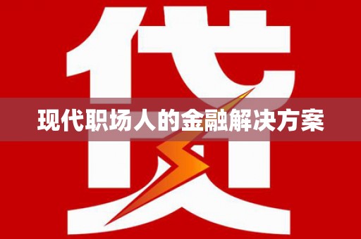 溧水现代职场人的金融解决方案